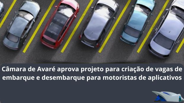 Câmara de Avaré aprova projeto para criação de vagas de embarque e desembarque para motoristas de aplicativos